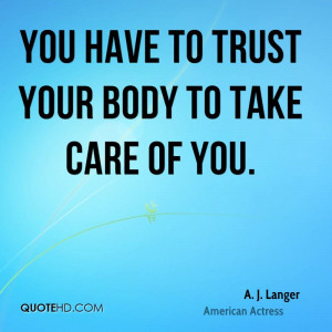 You have to trust your body to take care of you.