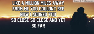 Like a million miles away from me you couldn't seeHow I adored you:So ...