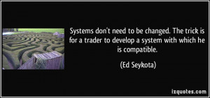 Systems don't need to be changed. The trick is for a trader to develop ...