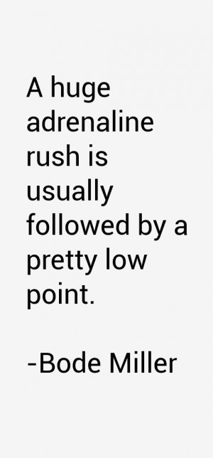 huge adrenaline rush is usually followed by a pretty low point.