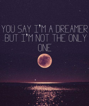 you say I'm a dreamer but I'm not the only one