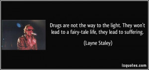 Drugs are not the way to the light. They won't lead to a fairy-tale ...
