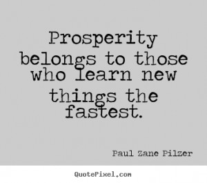 ... to those who learn new.. Paul Zane Pilzer best inspirational quotes