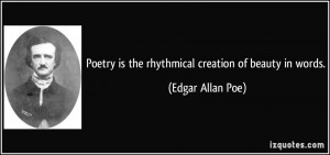 ... is the rhythmical creation of beauty in words. - Edgar Allan Poe