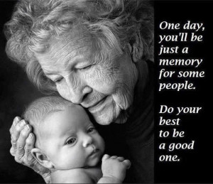 ... ll be just a memory for some people. Do your best to be a good one