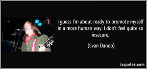 ... in a more human way. I don't feel quite so insecure. - Evan Dando