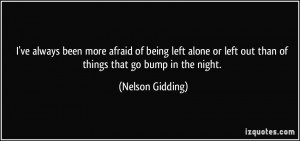 ve always been more afraid of being left alone or left out than of ...