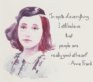 In spite of everything, i still believe that people are really good at ...