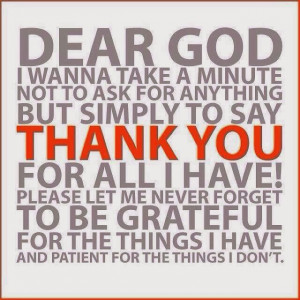 Dear God Thank you for all I have, Help me remember to be grateful.
