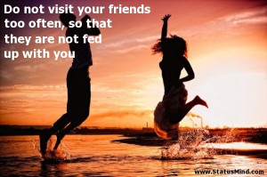 ... so that they are not fed up with you - Friends Quotes - StatusMind.com