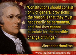Alexander Hamilton, Constitutions should consist only of general ...