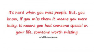 It's hard when you miss people. But, you know, if you miss them it ...