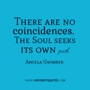 There are no coincidences. The Soul seeks its own path