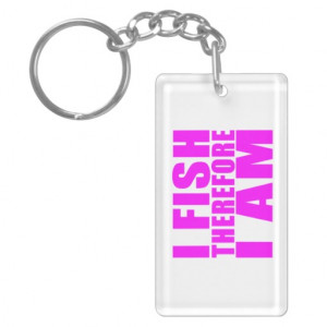 funny_girl_fishing_quotes_i_fish_therefore_i_am_keychain ...