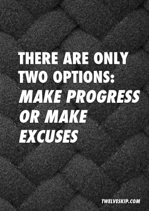 only 2 options: Make progress or make excuses. - Unknown More QUOTES ...