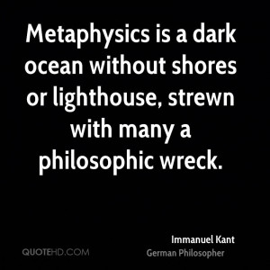 Metaphysics is a dark ocean without shores or lighthouse, strewn with ...