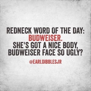 Redneck Word of the Day : Budweiser: Budweiser, Quotes, Earl Dibbles ...