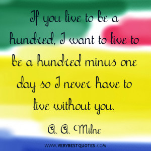 If you live to be a hundred, I want to live to be a hundred minus one ...