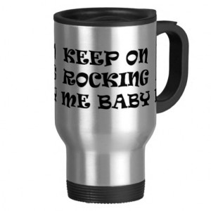 KEEP ON ROCKING ME BABY MUSIC COMMENTS SAYINGS LO COFFEE MUG