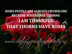 ... roses have thorns. I am thankful that thorns have roses. ~ Anonymous