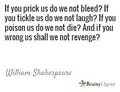 ... die? And if you wrong us shall we not revenge? / William Shakespeare