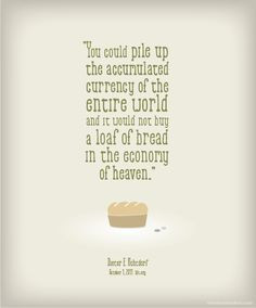 uchtdorf bread quote. I never get tired of his prose and wisdom! More