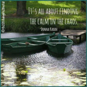 It's all about finding the calm in the chaos.