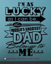 As Lucky As I Can Be The World's Greatest Dad Belongs To Me - Wall ...