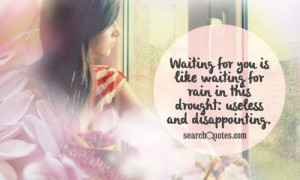 ... is like waiting for rain in this drought: useless and disappointing
