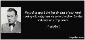 Most of us spend the first six days of each week sowing wild oats ...