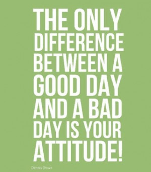 Quotes and sayings : bad day : have a good attitude not a bad one too