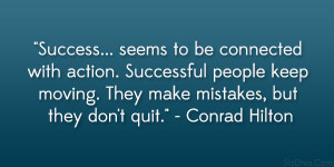 Success… seems to be connected with action. Successful people keep ...
