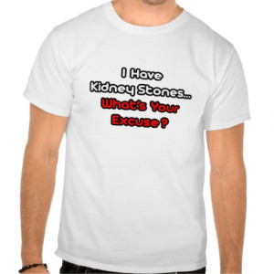 kidney_stones_whats_your_excuse_t_shirts ...