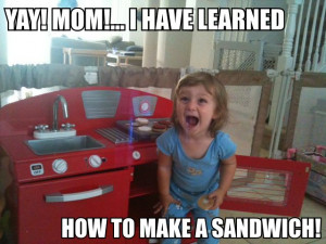 Related YAY MOM! I Have Learned How To Make A Sandwich
