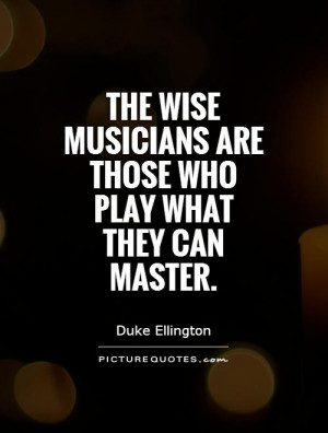 ... musicians are those who play what they can master Picture Quote #1