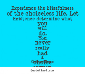 ... quotes about life - Experience the blissfulness of the choiceless life