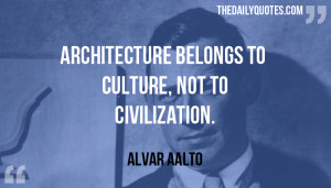 architecture-belongs-to-culture-alvar-aalto-daily-quotes-sayings ...