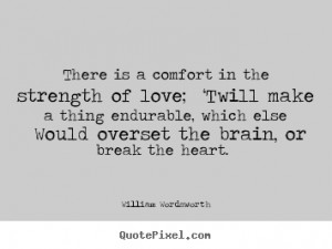 ... quote - There is a comfort in the strength of love;.. - Love quote