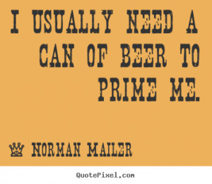 need a can of beer to prime me norman mailer more motivational quotes ...