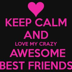 quotes on awesome friendships | Keep Calm And Love Crazy Awesome Best ...