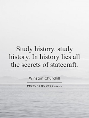 Study history, study history. In history lies all the secrets of ...