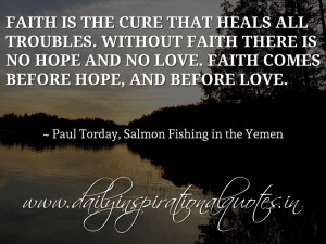 Faith is the cure that heals all troubles. Without faith there is no ...