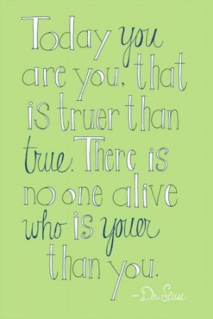 Dr. Seuss quote Today you are you