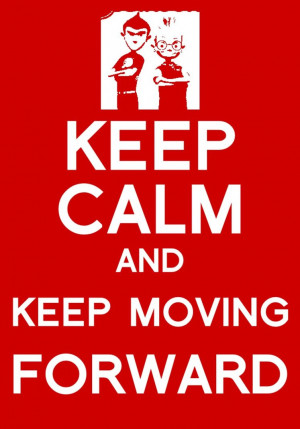 Keep Calm and Keep Moving Forward