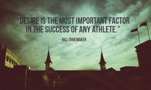 ... important factor in the success of any athlete.” – Bill Shoemaker