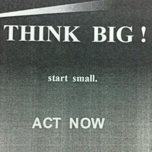 ... big / start small / act nowThinking Big, Quotes, Mr. Big, Think Big