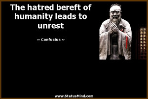 The hatred bereft of humanity leads to unrest - Confucius Quotes ...