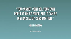 You cannot control your own population by force, but it can be ...
