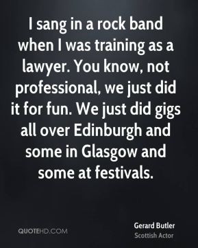 Gerard Butler - I sang in a rock band when I was training as a lawyer ...