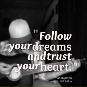 Quotes Picture: follow your dreams and trust your heart
